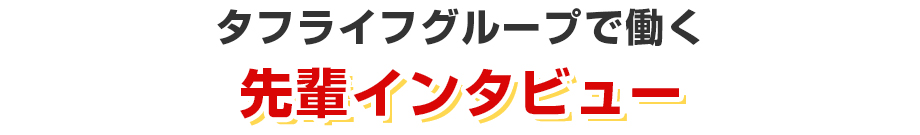タフライフグループで働く先輩インタビュー